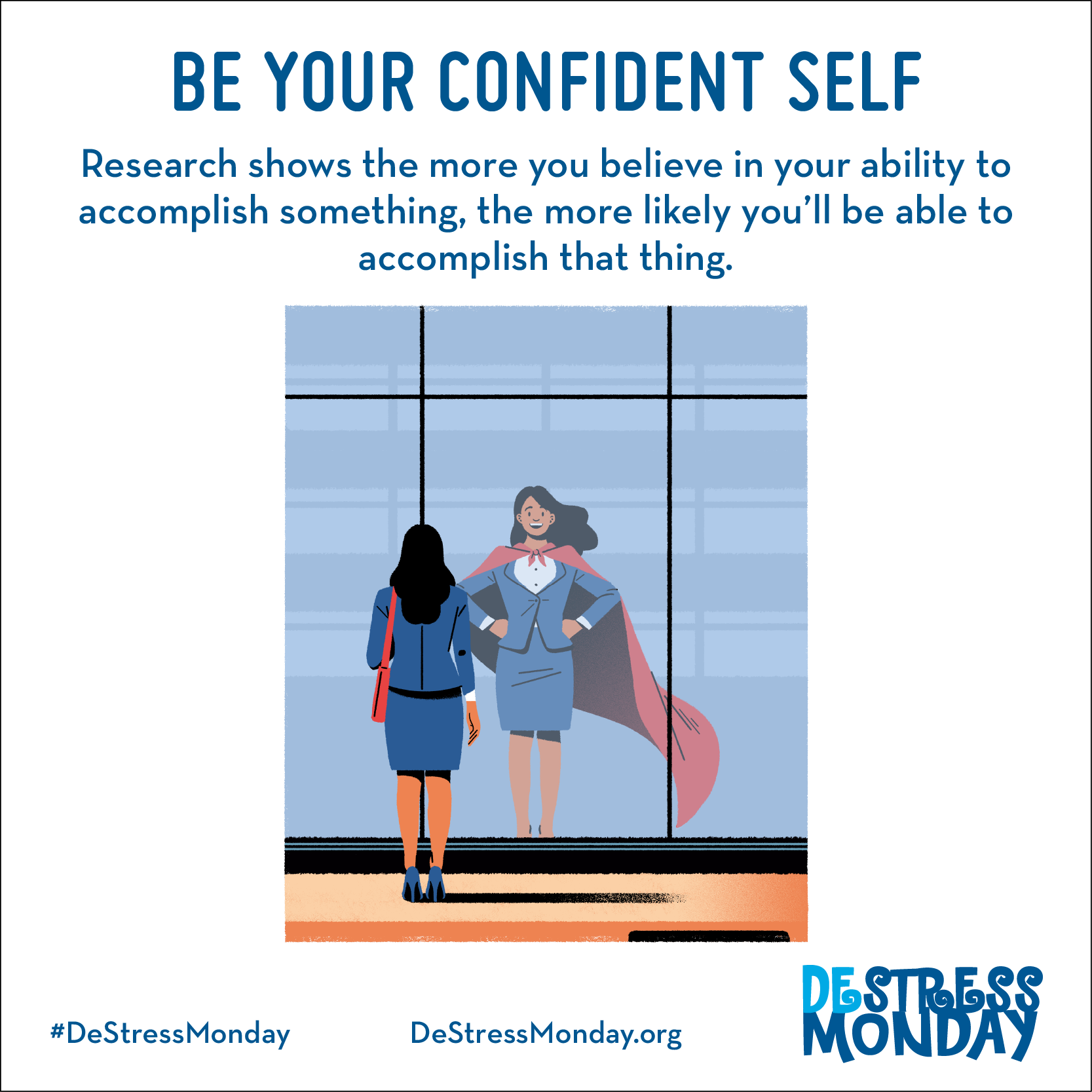 Be your confident self. Research shows the more you believe in your ability to accomplish something, the more likely you’ll be able to accomplish that thing.