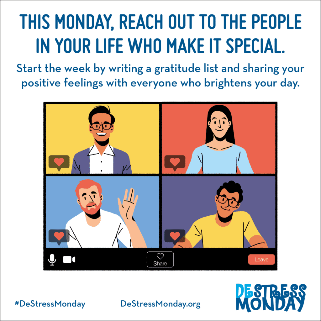 This Monday, reach out to the people in your life who make it special. Start the week by writing a gratitude list and share your positive feelings with everyone who brightens your day.