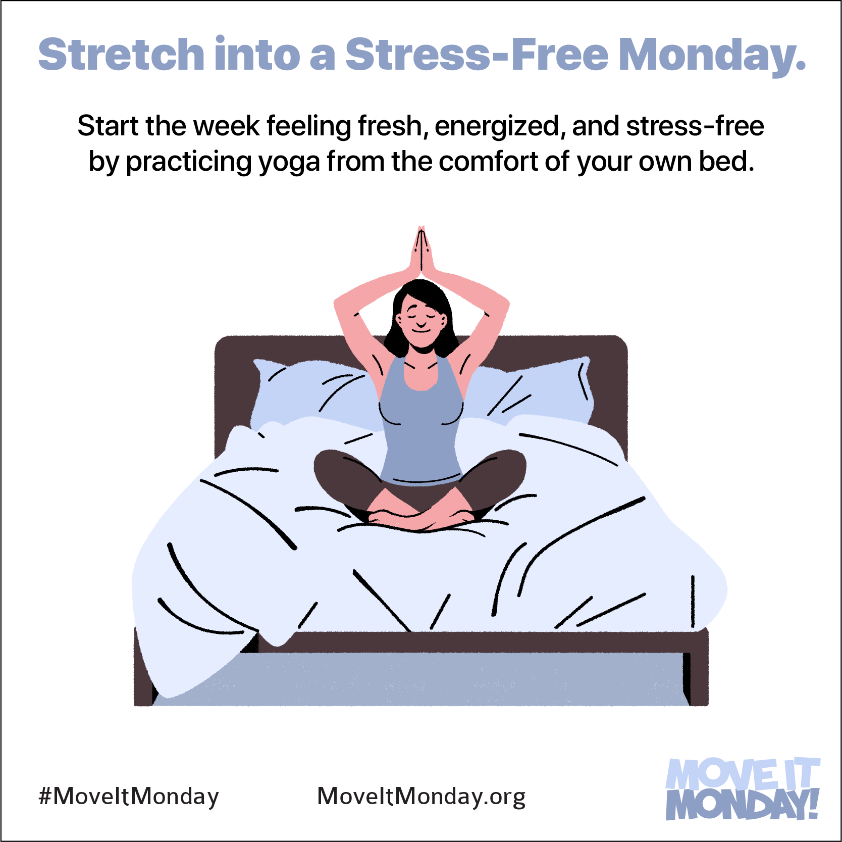Stretch into a stress-free Monday. Start the week feeling fresh, energized, and stress-free by practicing yoga from the comfort of your own bed.